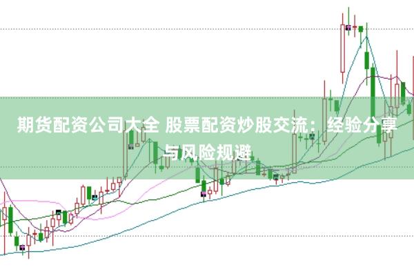 期货配资公司大全 股票配资炒股交流：经验分享与风险规避