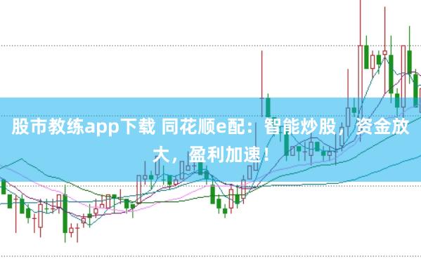 股市教练app下载 同花顺e配：智能炒股，资金放大，盈利加速！
