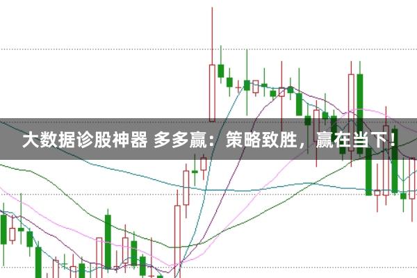 大数据诊股神器 多多赢：策略致胜，赢在当下！