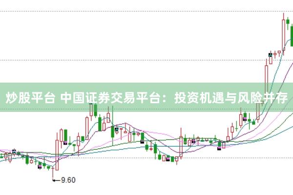 炒股平台 中国证券交易平台：投资机遇与风险并存