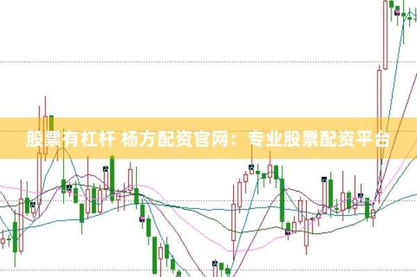 股票有杠杆 杨方配资官网：专业股票配资平台