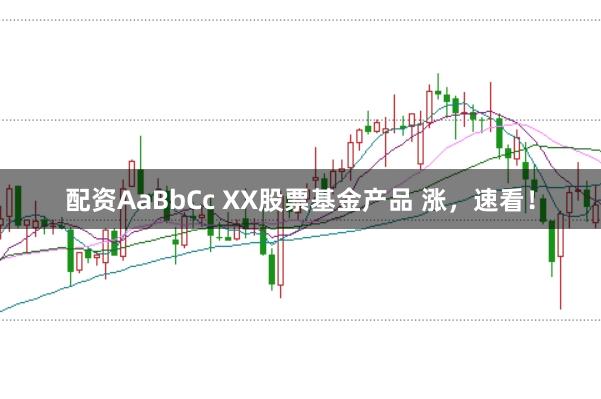 配资AaBbCc XX股票基金产品 涨,速看!
