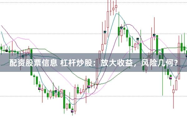 配资股票信息 杠杆炒股：放大收益，风险几何？