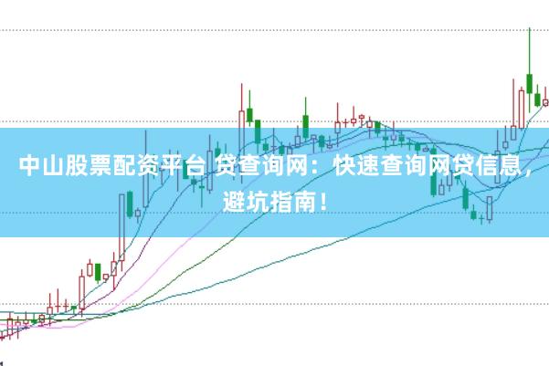 中山股票配资平台 贷查询网:快速查询网贷信息,避坑指南!