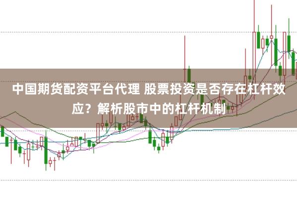 中国期货配资平台代理 股票投资是否存在杠杆效应?解析股市中的杠杆机制