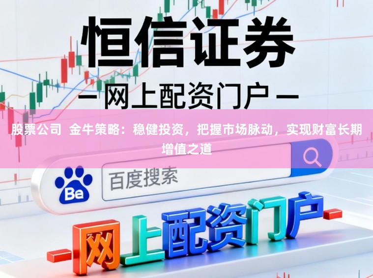 股票公司  金牛策略：稳健投资，把握市场脉动，实现财富长期增值之道