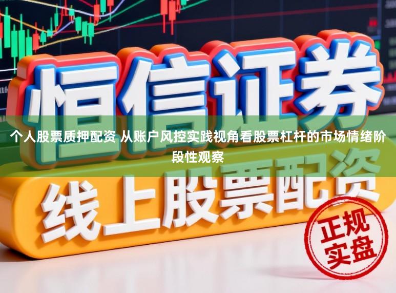 个人股票质押配资 从账户风控实践视角看股票杠杆的市场情绪阶段性观察