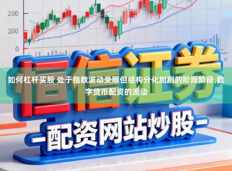 如何杠杆买股 处于指数波动受限但结构分化加剧的阶段阶段，数字货币配资的流动