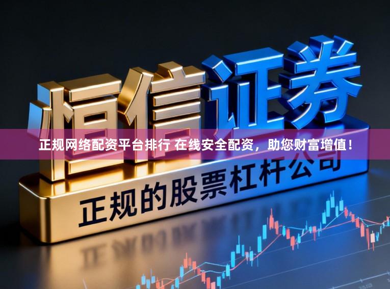 正规网络配资平台排行 在线安全配资,助您财富增值!
