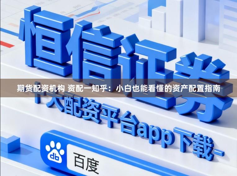 期货配资机构 资配一知乎:小白也能看懂的资产配置指南