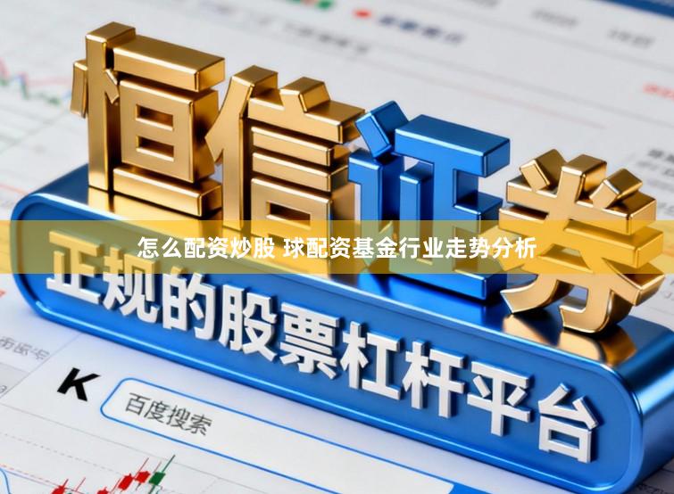 怎么配资炒股 球配资基金行业走势分析