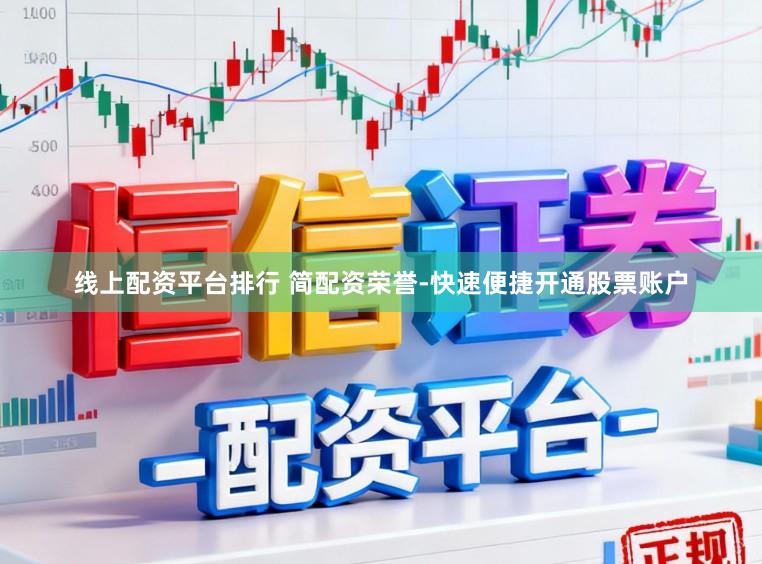 线上配资平台排行 简配资荣誉-快速便捷开通股票账户