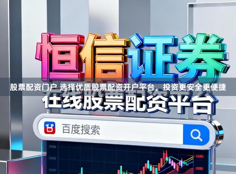 股票配资门户 选择优质股票配资开户平台,投资更安全更便捷
