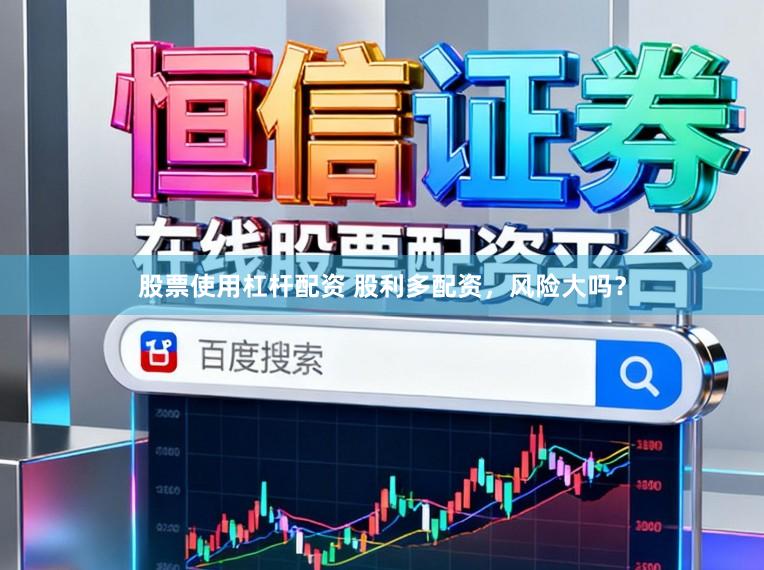 股票使用杠杆配资 股利多配资，风险大吗？