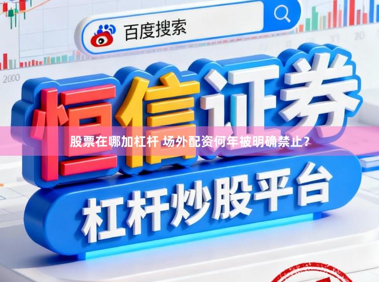 股票在哪加杠杆 场外配资何年被明确禁止？