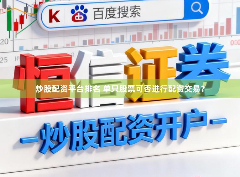炒股配资平台排名 单只股票可否进行配资交易?