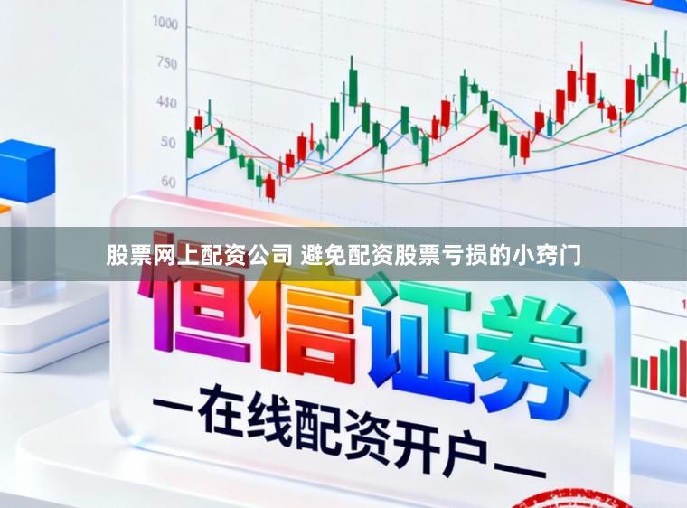 股票网上配资公司 避免配资股票亏损的小窍门
