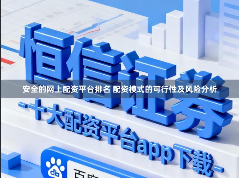 安全的网上配资平台排名 配资模式的可行性及风险分析