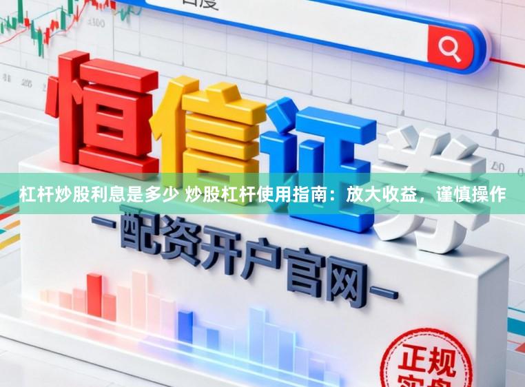 杠杆炒股利息是多少 炒股杠杆使用指南：放大收益，谨慎操作