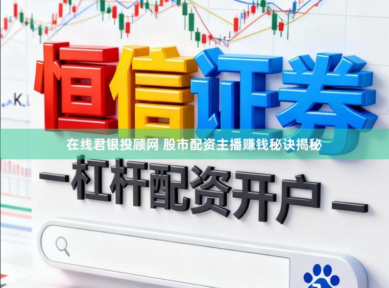 在线君银投顾网 股市配资主播赚钱秘诀揭秘