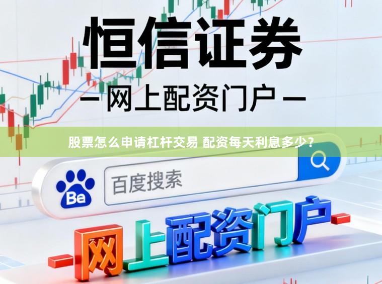 股票怎么申请杠杆交易 配资每天利息多少？