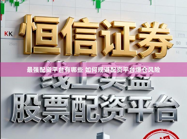 最强配资平台有哪些 如何规避配资平台爆仓风险