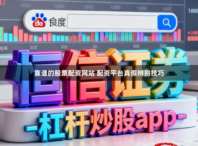 靠谱的股票配资网站 配资平台真假辨别技巧