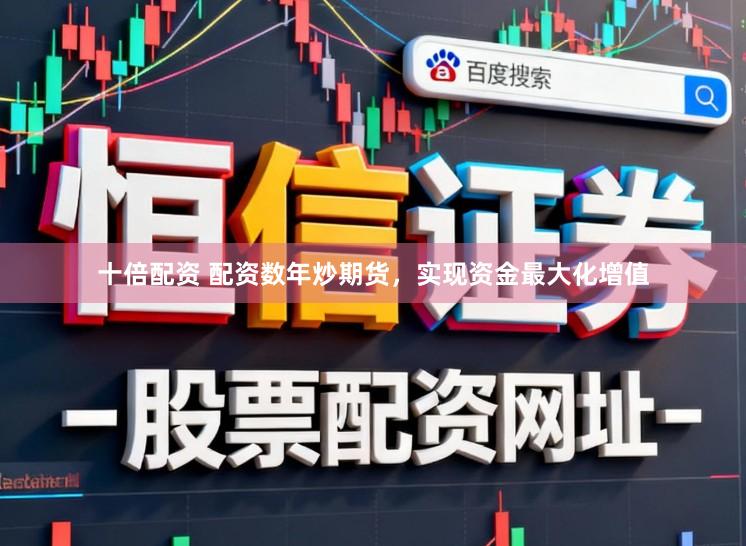 十倍配资 配资数年炒期货，实现资金最大化增值