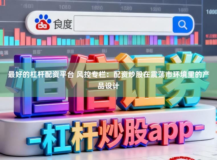 最好的杠杆配资平台 风控专栏：配资炒股在震荡市环境里的产品设计